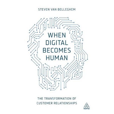 When Digital Becomes Human - by  Steven Van Belleghem (Paperback)