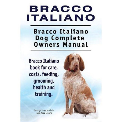 Bracco Italiano. Bracco Italiano Dog Complete Owners Manual. Bracco Italiano book for care, costs, feeding, grooming, health and training.