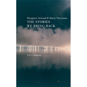 The Stories We Bring Back - (Eris Dialogues) by  Margaret Atwood (Paperback) - 1 of 1