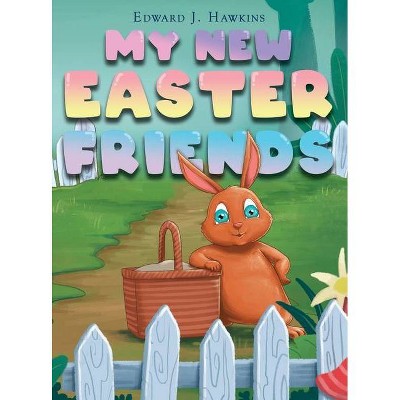 My New Easter Friends - by  Edward J Hawkins (Hardcover)