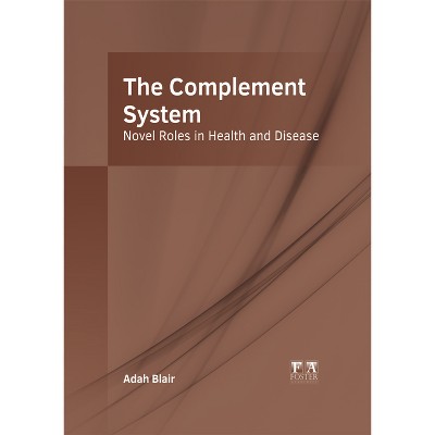 The Complement System: Novel Roles in Health and Disease - by  Adah Blair (Hardcover)
