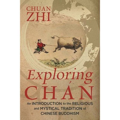 Exploring Chán - by  Chuan Zhi (Paperback)