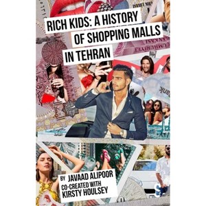 Rich Kids: A History of Shopping Malls in Tehran - by  Javaad Alipoor (Paperback) - 1 of 1