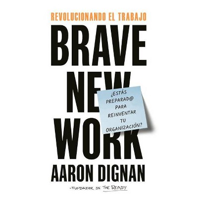 Revolucionando El Trabajo: Brave New Work - by  Aaron Dignan (Paperback)