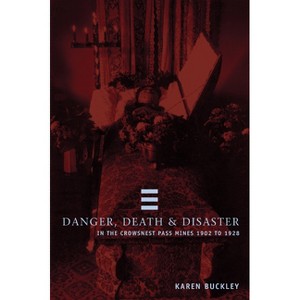 Danger, Death, and Disaster in the Crowsnest Pass Mines 1902-1928 - by  Karen Buckley (Paperback) - 1 of 1