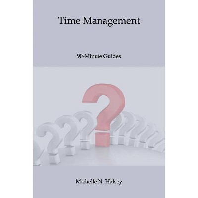 Time Management - (90-Minute Guide) by  Michelle N Halsey Pmp (Paperback)