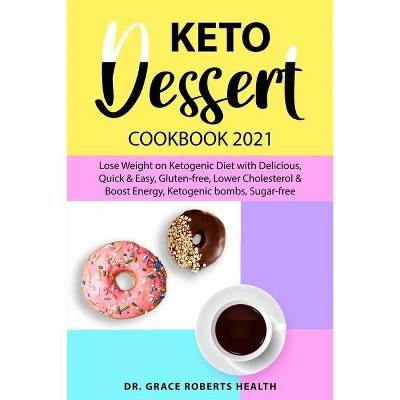 Keto Dessert Cookbook 2021 - by  Grace Roberts Health (Paperback)