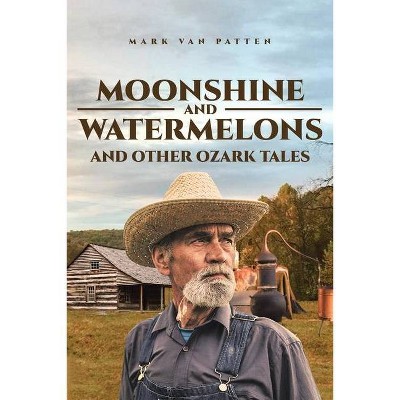 Moonshine and Watermelons - by  Mark Van Patten (Paperback)