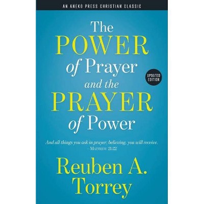 The Power of Prayer and the Prayer of Power - by  Reuben a Torrey (Paperback)