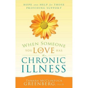 When Someone You Love Has a Chronic Illness - by  Tamara McClintock Greenberg & Tamara McClintock Greenberg (Paperback) - 1 of 1