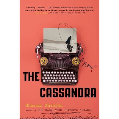 The Cassandra - by  Sharma Shields (Paperback)