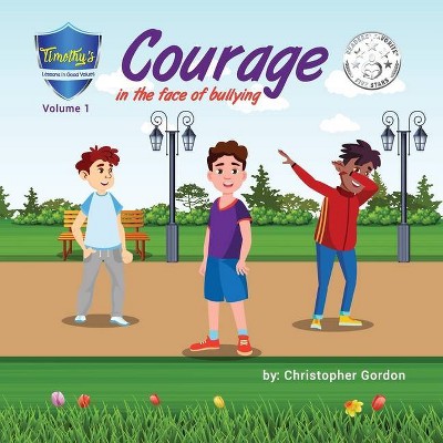 Courage In The Face Of Bullying - (Timothy's Lessons in Good Values) 2nd Edition by  Christopher Gordon (Paperback)