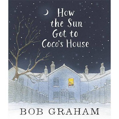  How the Sun Got to Coco's House - by  Bob Graham (Hardcover) 