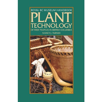 Plant Technology of the First Peoples of British Columbia - (Royal BC Museum Handbook) by  Nancy J Turner (Paperback)