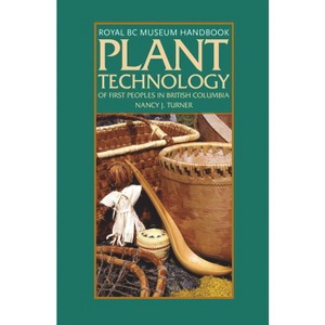 Plant Technology of the First Peoples of British Columbia - (Royal BC Museum Handbook) by  Nancy J Turner (Paperback) - 1 of 1