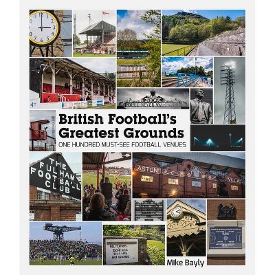 British Football's Greatest Grounds - by  Mike Bayly (Hardcover)