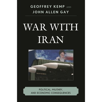 War With Iran - by  Geoffrey Kemp & John Allen Gay (Paperback)