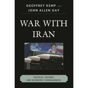 War With Iran - by  Geoffrey Kemp & John Allen Gay (Paperback) - 1 of 1