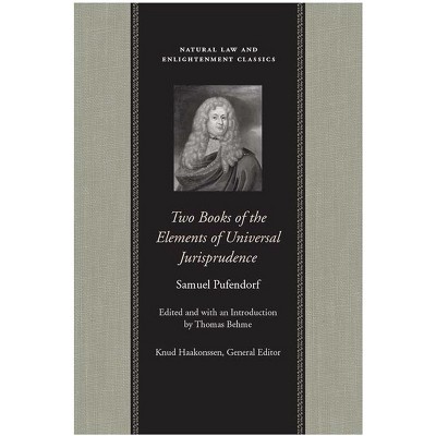 Two Books of the Elements of Universal Jurisprudence - (Natural Law and Enlightenment Classics) by  Samuel Pufendorf (Paperback)
