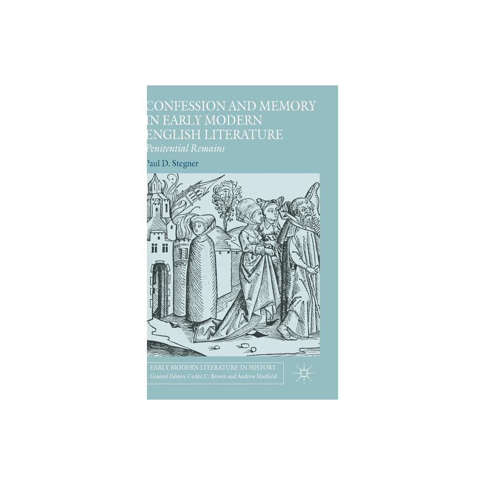 Confession and Memory in Early Modern English Literature - (Early Modern Literature in History) by Paul D Stegner (Hardcover)