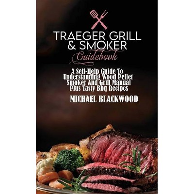 Traeger Grill and Smoker Guidebook - by  Michael Blackwood (Hardcover)