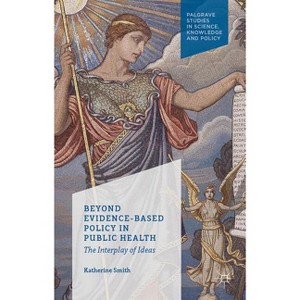 Beyond Evidence Based Policy in Public Health - (Palgrave Studies in Science, Knowledge and Policy) by  K Smith (Hardcover) - 1 of 1