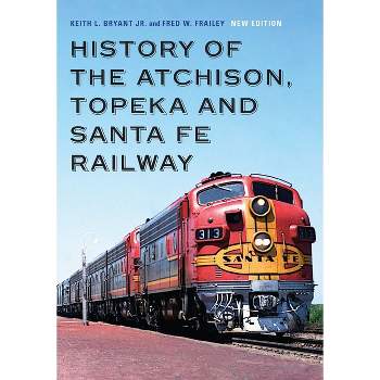 History of the Atchison, Topeka and Santa Fe Railway - by Keith L Bryant Jr & Fred W Frailey
