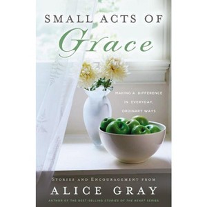 Small Acts of Grace - by  Alice Gray (Paperback) - 1 of 1