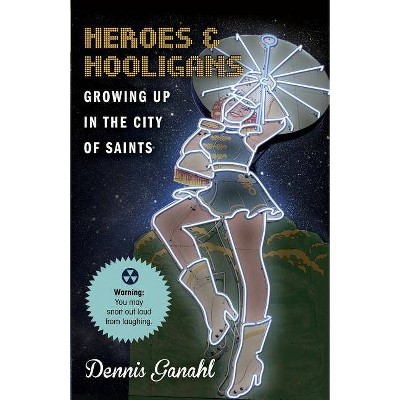 Heroes & Hooligans Growing Up in the City of Saints - by  Dennis James Ganahl (Paperback)