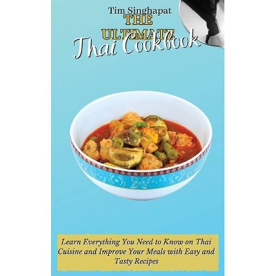 The Ultimate Thai Cookbook - by  Tim Singhapat (Hardcover)