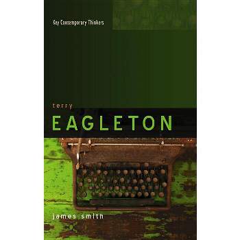 Terry Eagleton - (Key Contemporary Thinkers) by  James Smith (Hardcover)