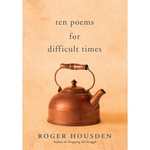 Ten Poems for Difficult Times - by  Roger Housden (Paperback) - 1 of 1