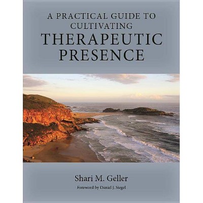 A Practical Guide for Cultivating Therapeutic Presence - by  Shari Geller (Hardcover)