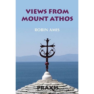 Views from Mount Athos - by  Robin Amis (Paperback)