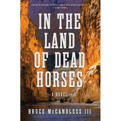 In the Land of Dead Horses - by  Bruce McCandless III (Hardcover)