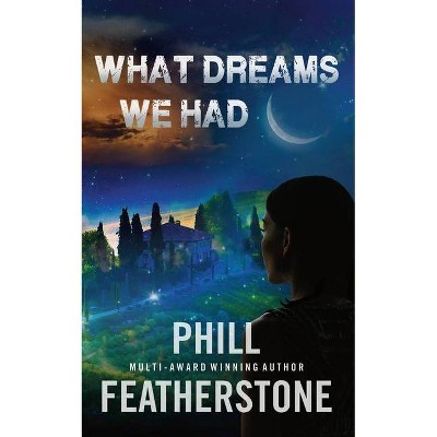 What Dreams We Had - by  Phill Featherstone (Paperback)