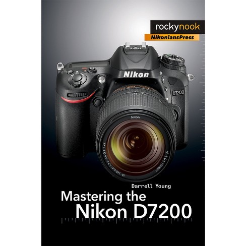 Mastering The Nikon D7200 - (the Mastering Camera Guide) By Darrell Young  (paperback) : Target