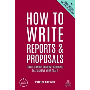 How to Write Reports and Proposals - (Creating Success) 6th Edition by Patrick Forsyth - 1 of 1