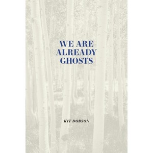 We Are Already Ghosts - (Brave & Brilliant) by  Kit Dobson (Paperback) - 1 of 1