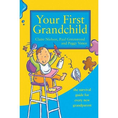 Your First Grandchild - by  Peggy Vance & Claire Nielson & Paul Greenwood (Paperback)