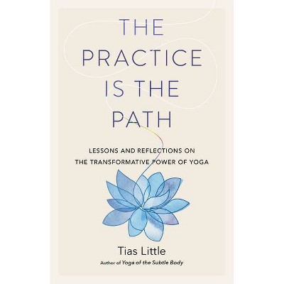 The Practice Is the Path - by  Tias Little (Paperback)