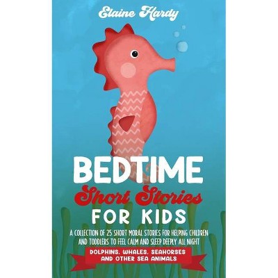 Bedtime Short Stories for Kids. Dolphins, Whales, Seahorses and Other Sea Animals - 2nd Edition by  Elaine Hardy (Paperback)