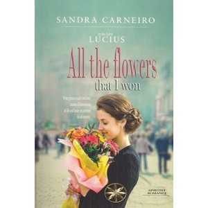 All the flowers that I won - by  Sandra Carneiro (Paperback) - 1 of 1
