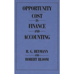 Opportunity Cost in Finance and Accounting - by  Robert Bloom & Hans Heymann (Hardcover) - 1 of 1