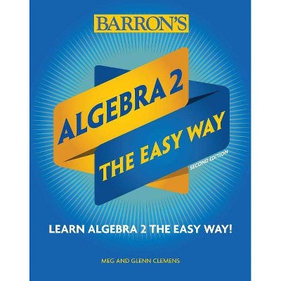 Algebra 2: The Easy Way - (Barron's Easy Way) 2nd Edition by  Meg Clemens & Glenn Clemens (Paperback)