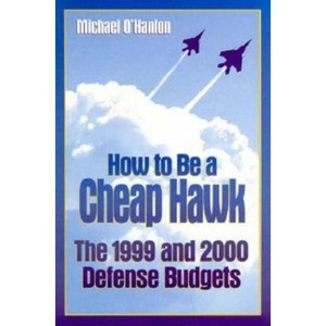 How to Be a Cheap Hawk - (Brookings Studies in Foreign Policy) by  Michael E O'Hanlon (Paperback) - 1 of 1