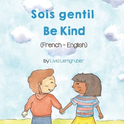 Be Kind (French-English) Sois gentil - (Language Lizard Bilingual Living in Harmony) by  Livia Lemgruber (Paperback)