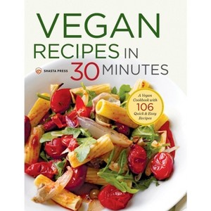 Vegan Recipes in 30 Minutes - by  Shasta Press & Terri Ann Nelson-Bunge (Hardcover) - 1 of 1