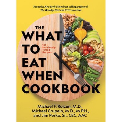 The What to Eat When Cookbook - by  Michael F Roizen & Michael Crupain & Jim Perko (Hardcover)