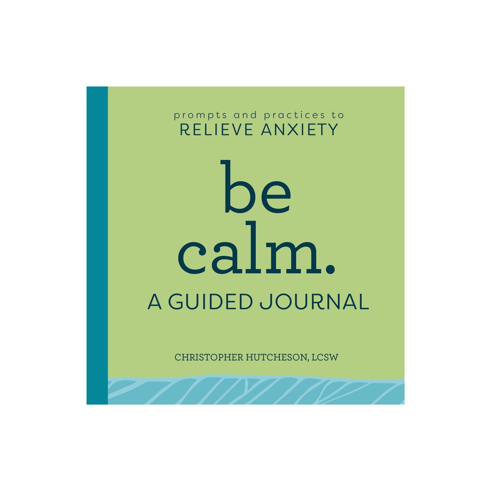 Be Calm: A Guided Journal - by Christopher Hutcheson (Paperback)